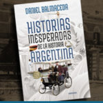 Historias de balcones, por Daniel Balmaceda Fragmento de Historias inesperadas de la historia argentina